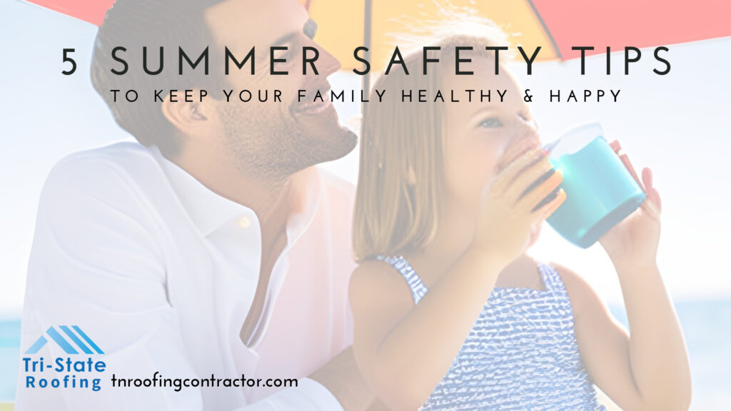 5 Summer Safety Tips for your home and family from Tri-State Roofing in Lebanon TN.
